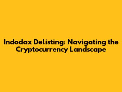 Indodax Delisting: Navigating the Cryptocurrency Landscape