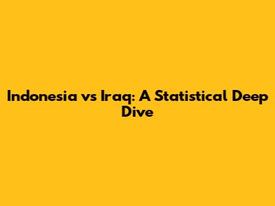 Indonesia vs Iraq: A Statistical Deep Dive