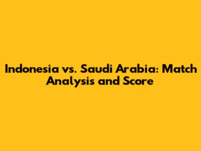Indonesia vs. Saudi Arabia: Match Analysis and Score