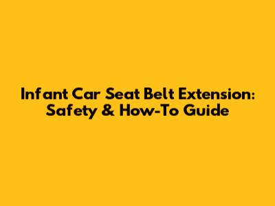 Infant Car Seat Belt Extension: Safety & How-To Guide