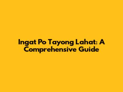 Ingat Po Tayong Lahat: A Comprehensive Guide