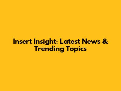 Insert Insight: Latest News & Trending Topics