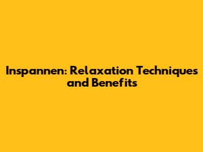 Inspannen: Relaxation Techniques and Benefits