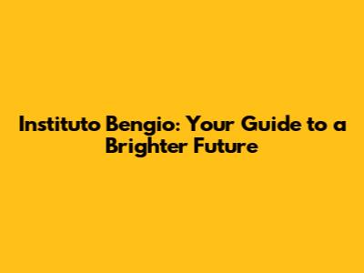 Instituto Bengio: Your Guide to a Brighter Future