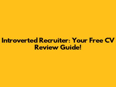 Introverted Recruiter: Your Free CV Review Guide!