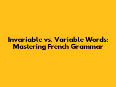 Invariable vs. Variable Words: Mastering French Grammar