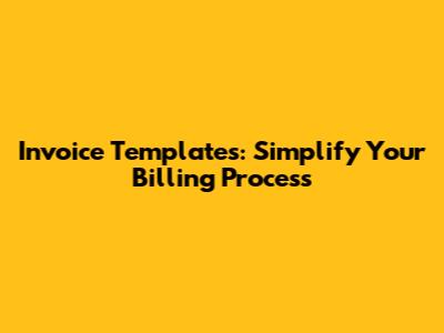 Invoice Templates: Simplify Your Billing Process