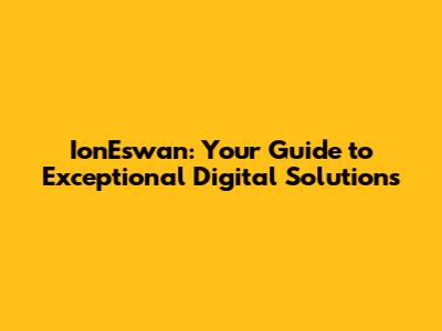 IonEswan: Your Guide to Exceptional Digital Solutions