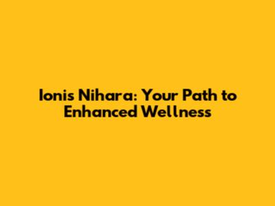 Ionis Nihara: Your Path to Enhanced Wellness