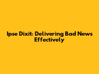 Ipse Dixit: Delivering Bad News Effectively