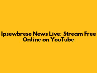 Ipsewbrese News Live: Stream Free Online on YouTube