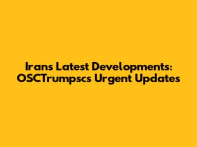 Iran's Latest Developments: OSCTrumpsc's Urgent Updates