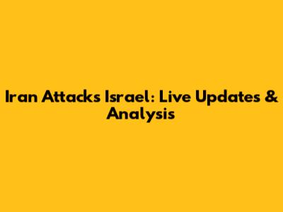 Iran Attacks Israel: Live Updates & Analysis