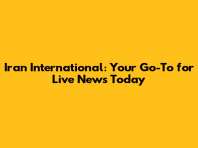 Iran International: Your Go-To for Live News Today