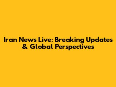 Iran News Live: Breaking Updates & Global Perspectives