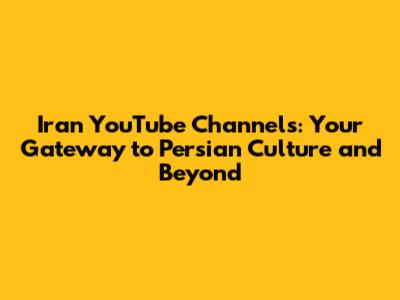 Iran YouTube Channels: Your Gateway to Persian Culture and Beyond