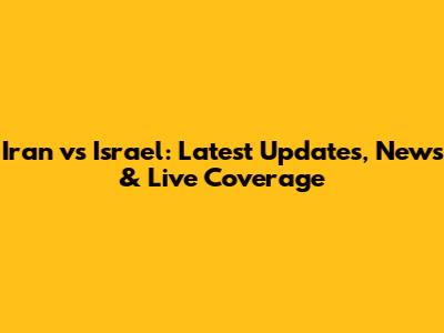 Iran vs Israel: Latest Updates, News & Live Coverage