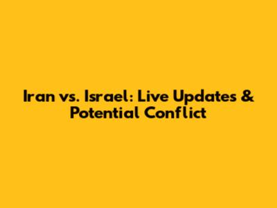 Iran vs. Israel: Live Updates & Potential Conflict