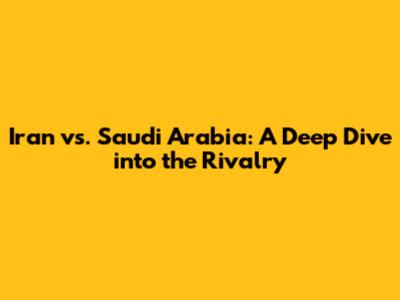 Iran vs. Saudi Arabia: A Deep Dive into the Rivalry