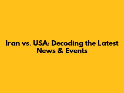 Iran vs. USA: Decoding the Latest News & Events
