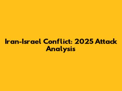 Iran-Israel Conflict: 2025 Attack Analysis