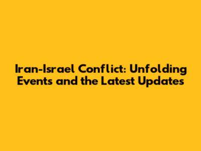 Iran-Israel Conflict: Unfolding Events and the Latest Updates