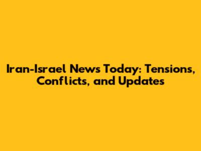 Iran-Israel News Today: Tensions, Conflicts, and Updates