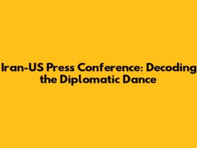 Iran-US Press Conference: Decoding the Diplomatic Dance