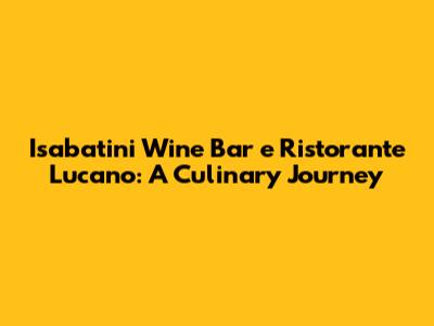 Isabatini Wine Bar e Ristorante Lucano: A Culinary Journey