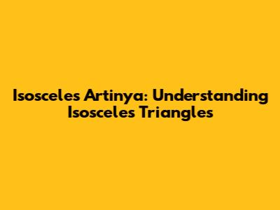 Isosceles Artinya: Understanding Isosceles Triangles