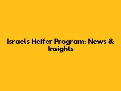Israel's Heifer Program: News & Insights