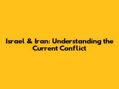 Israel & Iran: Understanding the Current Conflict