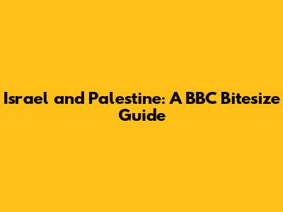 Israel and Palestine: A BBC Bitesize Guide