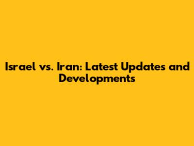 Israel vs. Iran: Latest Updates and Developments