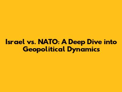 Israel vs. NATO: A Deep Dive into Geopolitical Dynamics