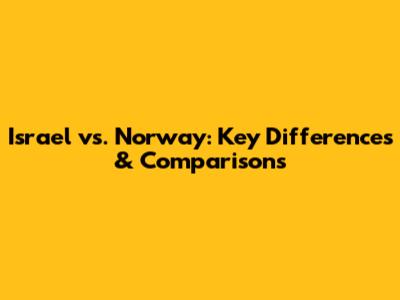 Israel vs. Norway: Key Differences & Comparisons