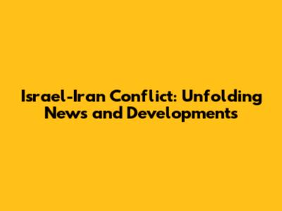 Israel-Iran Conflict: Unfolding News and Developments