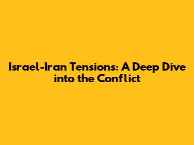 Israel-Iran Tensions: A Deep Dive into the Conflict