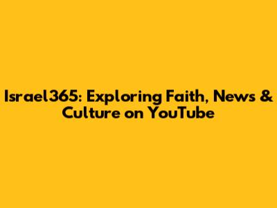 Israel365: Exploring Faith, News & Culture on YouTube