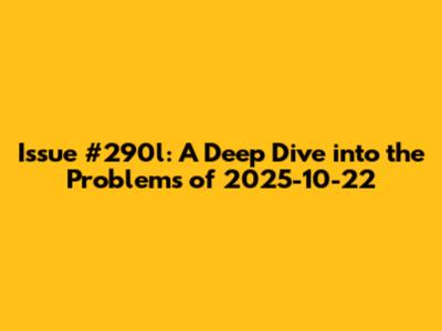 Issue #290l: A Deep Dive into the Problems of 2025-10-22