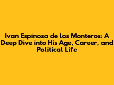 Ivan Espinosa de los Monteros: A Deep Dive into His Age, Career, and Political Life