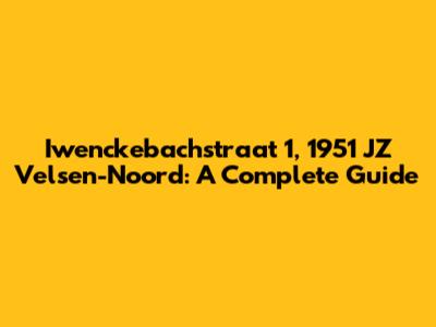 Iwenckebachstraat 1, 1951 JZ Velsen-Noord: A Complete Guide