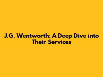 J.G. Wentworth: A Deep Dive into Their Services