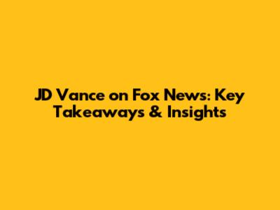 JD Vance on Fox News: Key Takeaways & Insights