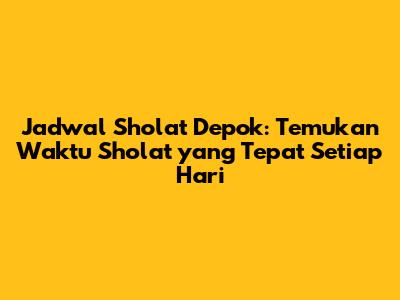 Jadwal Sholat Depok: Temukan Waktu Sholat yang Tepat Setiap Hari