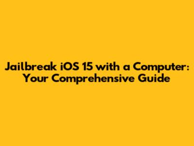 Jailbreak iOS 15 with a Computer: Your Comprehensive Guide