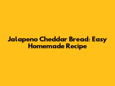 Jalapeno Cheddar Bread: Easy Homemade Recipe