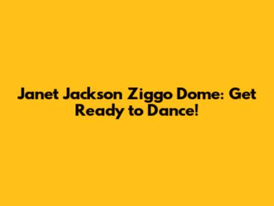 Janet Jackson Ziggo Dome: Get Ready to Dance!
