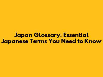 Japan Glossary: Essential Japanese Terms You Need to Know