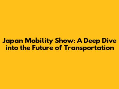 Japan Mobility Show: A Deep Dive into the Future of Transportation
